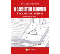 Il Cacciatore di Numeri - Steampunk Zeidos volume quinto di Evandro Straccini