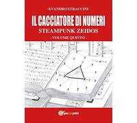 Il Cacciatore di Numeri - Steampunk Zeidos volume quinto: Vol. 5