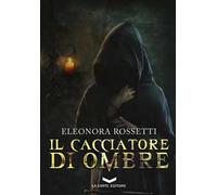 Eleonora Rossetti – Il cacciatore di ombre