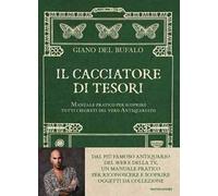 Il cacciatore di tesori. Manuale pratico per scoprire tutti i segreti del vero Antiquariato