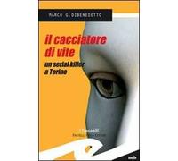 Il cacciatore di vite. Un serial killer a Torino
