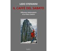 Libri Ledo Stefanini - Il Caffe Del Sabato. Riflessioni Ebdomadarie Di Un Fisico