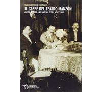 Il caffè del Teatro Manzoni. Autori e scena a Milano tra otto e novecento