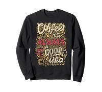 Il caffè è Sempre Una buona Idea caffè Divertente Felpa