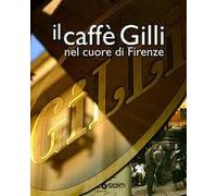 Il caffè Gilli nel cuore di Firenze. Ediz. illustrata