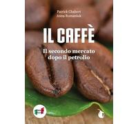 Il caffè. Il secondo mercato dopo il petrolio. Ediz. illustrata