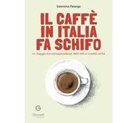 Il caffè in Italia fa schifo. Un viaggio tra consapevolezza, falsi miti e crudeli verità