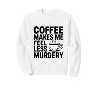 Il caffè Mi Fa Sentire Meno omicidio Divertente eccentrico Felpa