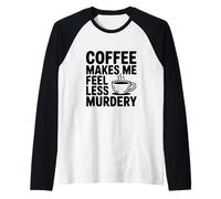 Il caffè Mi Fa Sentire Meno omicidio Divertente eccentrico Maglia con Maniche Raglan
