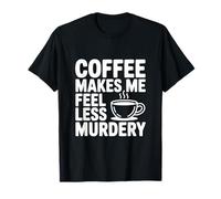 Il caffè Mi Fa Sentire Meno omicidio Divertente eccentrico Maglietta