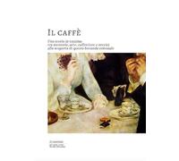 Il caffe. Una storia in tazzina: tra memorie, arte, caffettiere e servizi alla scoperta di questa bevanda coloniale