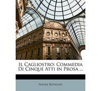 Il Cagliostro: Commedia Di Cinque Atti in Prosa ...
