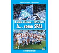 9788869990762 Il calcio a Ferrara. 1896-2017. A... come SPAL. Ediz. illustrata -