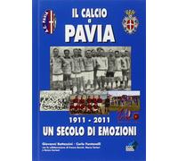 Il calcio a Pavia. 1911-2011 un secolo di emozioni - [Geo Edizioni]