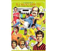 IL CALCIO ANNI '70: Primo Volume 1969 -1974: Vol. 1