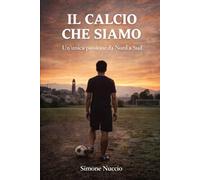 IL CALCIO CHE SIAMO: Un'unica passione da nord a sud