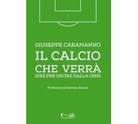 Il calcio che verrà. Idee per uscire dalla crisi. Ediz. illustrata
