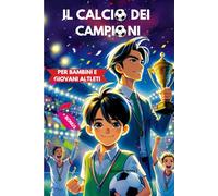 il Calcio dei campioni: Storie di Amicizia e Coraggio per bambini e Giovani Atleti