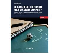 Il calcio dei dilettanti:una stagione completa. Proposte teoriche e pratic...