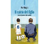 Il calcio del figlio. Storia di genitori, figli e pallone