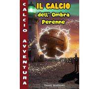 Il Calcio dell’Ombra Perenne: Un’idea regalo di Natale Compleanno Halloween dove tra Segreti da risolvere un’Avventura Magica e molto Mistero il ... Ideale per bambini e ragazzi 9-12 anni