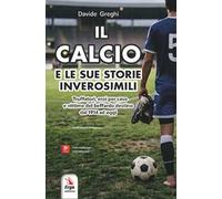Il calcio e le sue storie inverosimili. Truffatori, eroi per caso e vittime del beffardo destino dal 1914 ad oggi. Con materiali multimediali
