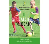 Il calcio giocato. Il gioco insegna attraverso le Emo-Azioni - Pirovano Ro...