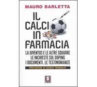 Il calcio in farmacia. La Juventus e le altre squadre. Le inchieste sul doping. I documenti. Le testimonianze