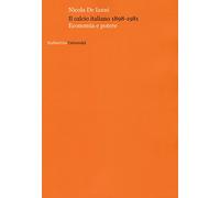 Libri De Ianni Nicola - Il Calcio Italiano 1898-1981. Economia E Potere
