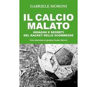 Il calcio malato. Indagini e segreti del racket delle scommesse