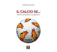 Il calcio se... 70 anni di ipotesi e congetture