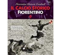 Calcio storico fiorentino-Florentine historic football. Ediz. bilingue