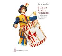 Libri Dario Nardini - Il Calcio Storico Fiorentino. La Rievocazione Tra Patrimon