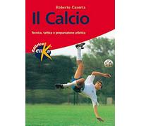 Il calcio. Tecnica, tattica e preparazione atletica