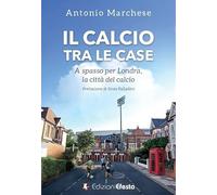 Libri Marchese Antonio - Il Calcio Tra Le Case. A Spasso Per Londra, La Citta De