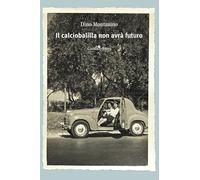 Il calciobalilla non avrà futuro. Nuova ediz.