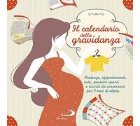 Il calendario della gravidanza. Scadenze, appuntamenti, note, pensieri sparsi e ricordi da conservare per 9 mesi di attesa