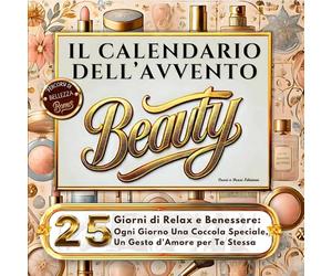 Il Calendario Dell'Avvento Beauty: 25 Giorni di Relax e Benessere: Ogni Giorno Una Coccola Speciale, Un Gesto d'Amore per Te Stessa: Il Tuo Nuovo Percorso di Bellezza