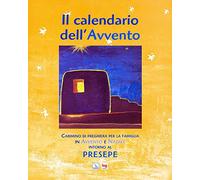Il calendario dell'Avvento. Cammino di preghiera per la famiglia in Avvento e Natale intorno al presepe. Ediz. illustrata