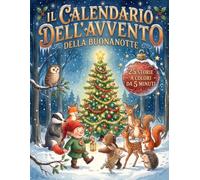 Il Calendario dell'Avvento della Buonanotte: 25 storie per bambini da 5 minuti, illustrate a colori: un'emozione al giorno per addormentarsi sereni aspettando il Natale. Età 3-7 anni