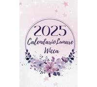 Il Calendario Lunare della Wicca 2025: Grimorio Magico delle Fasi Lunari, Rituali di Stregoneria, Lettura dei Tarocchi. Diario per Manifestare con la Luna