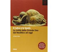 Il calice e la spada. La civiltà della grande dea dal neolitico ad oggi