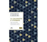 Il califfato e l'Europa. Dalle crociate all'ISIS: mille anni di paci e gue...