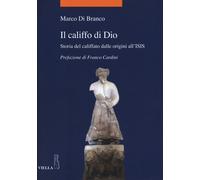 Il califfo di Dio. Storia del califfato dalle origini all'ISIS -