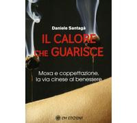 Libri Daniele SantagÃ - Il Calore Che Guarisce. Moxa E Coppettazione, La Via Ci