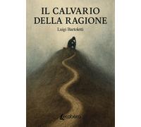 Il calvario della ragione - [EBS Print]