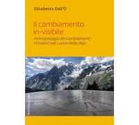 Il cambiamento in-visibile. Antropologia dei cambiamenti climatici nel cuore delle Alpi