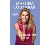Il cambiamento sei tu. Il mio metodo per allenare corpo, mente e volontà