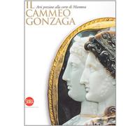Il Cammeo Gonzaga. Arti preziose alla corte di Mantova. Ediz. illustrata