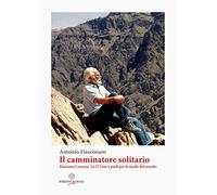 Il camminatore solitario. Damiano Cosenza: 24.272 km a piedi per le strade del mondo